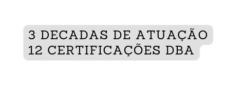 3 Decadas de Atuação 12 certificações DBA